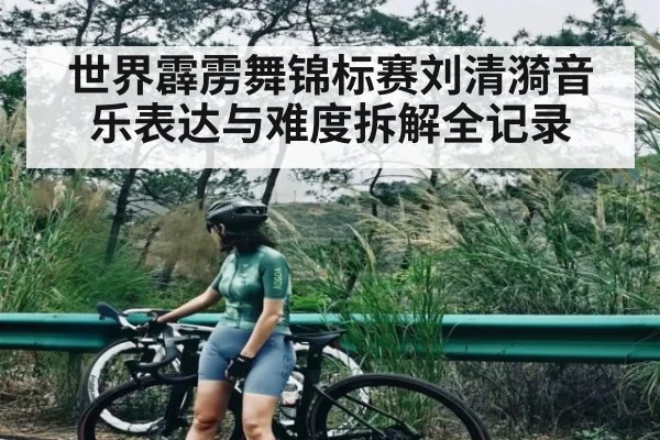 世界霹雳舞锦标赛刘清漪音乐表达与难度拆解全记录